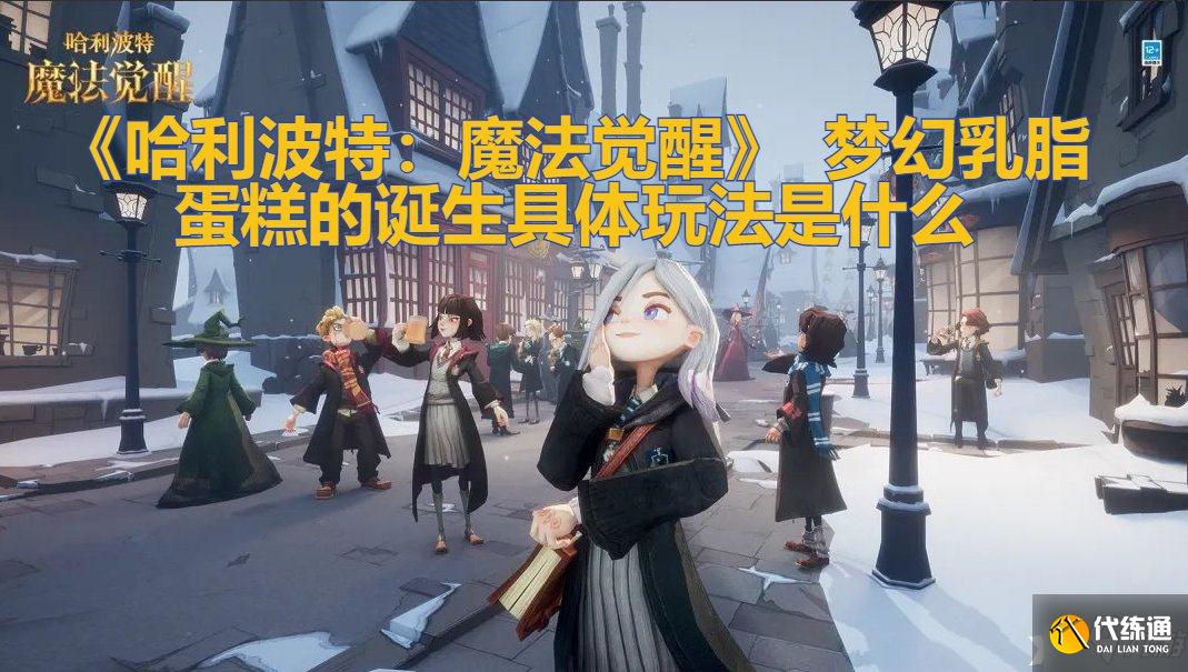 《哈利波特:魔法觉醒》 梦幻乳脂蛋糕的诞生具体玩法是什么