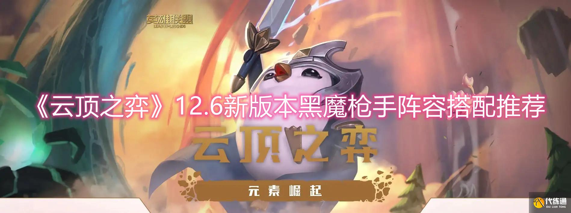 《云顶之弈》12.6新版本黑魔枪手阵容搭配推荐 《云顶之弈》12.6新版本黑魔枪手阵容搭配推荐