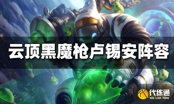 云顶之弈s6.5黑魔枪卢锡安怎么玩 s6.5黑魔枪卢锡安阵容分享