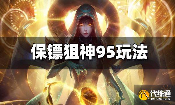 云顶之弈s6.5保镖狙神95怎么玩 s6.5保镖狙神95玩法分享