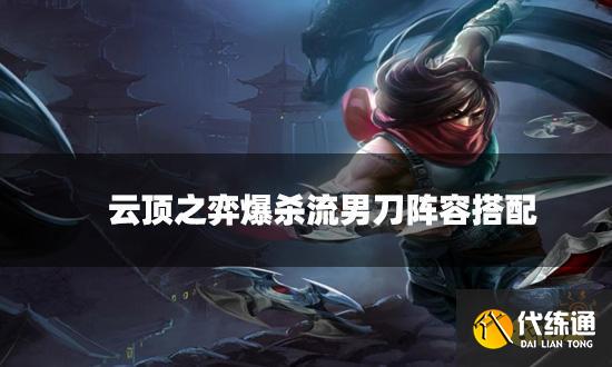 云顶之弈爆杀流男刀阵容搭配 爆杀流男刀阵容装备推荐