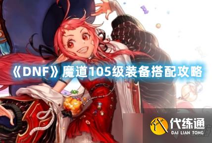 《DNF》魔道105级装备搭配攻略
