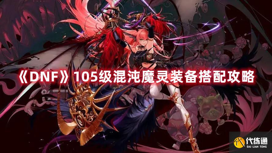 《DNF》105级混沌魔灵装备搭配攻略