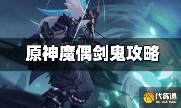 原神魔偶剑鬼怎么打 魔偶剑鬼攻略