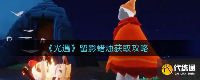 《光遇》留影蜡烛获取攻略