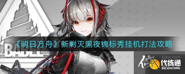 《明日方舟》新剿灭黑夜锦标秀挂机打法攻略