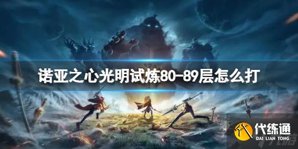 《诺亚之心》光明试炼80-89层怎么打 80-89层通关攻略