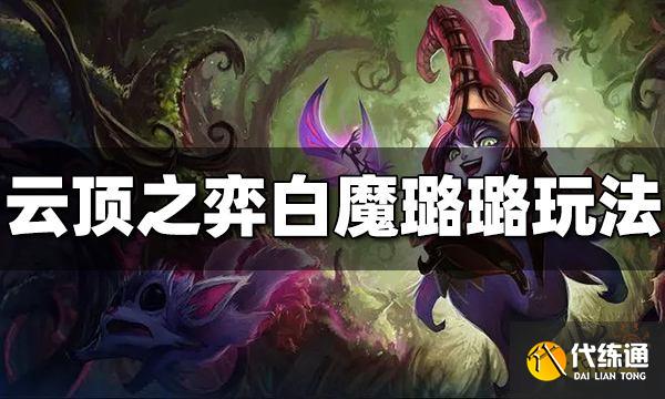 云顶之弈白魔璐璐怎么玩 白魔璐璐玩法介绍