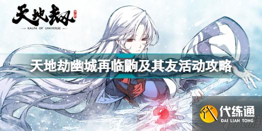 天地劫幽城再临鼩及其友活动有什么内容 天地劫幽城再临鼩及其友活动攻略