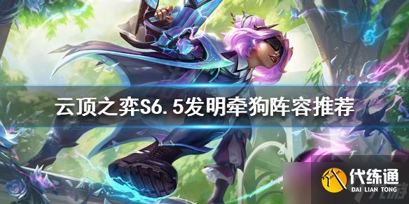 《云顶之弈》新版本发明牵狗阵容怎么玩?S6.5发明牵狗阵容推荐
