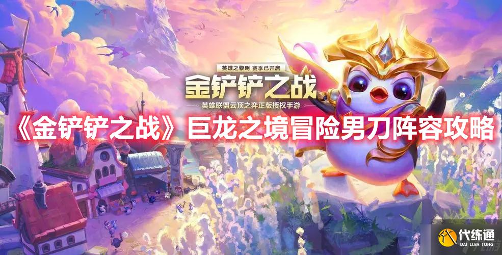 《金铲铲之战》巨龙之境冒险男刀阵容攻略