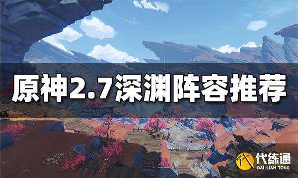 原神2.7深渊阵容推荐 2.7深渊怎么打