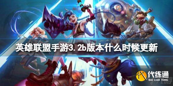 《英雄联盟手游》3.2b版本什么时候更新 3.2b更新时间介绍
