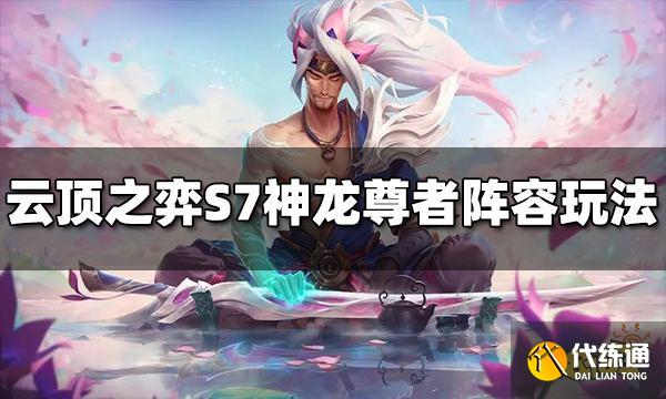 云顶之弈S7神龙尊者阵容怎么玩 神龙尊者阵容玩法推荐