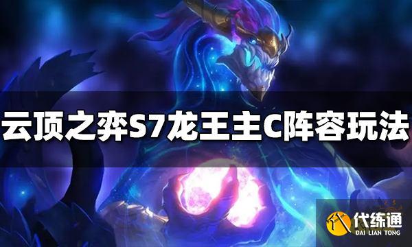 云顶之弈S7龙王主C阵容怎么玩 龙王主C阵容玩法推荐