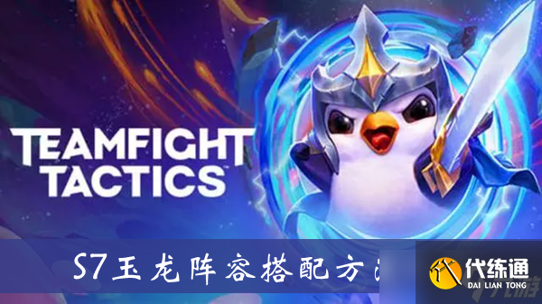 《云顶之弈》S7玉龙阵容搭配方法一览