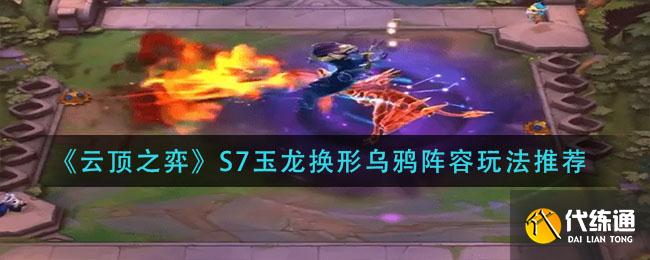 《云顶之弈》S7玉龙换形乌鸦阵容玩法推荐