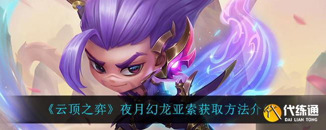 《云顶之弈》夜月幻龙亚索获取方法介绍