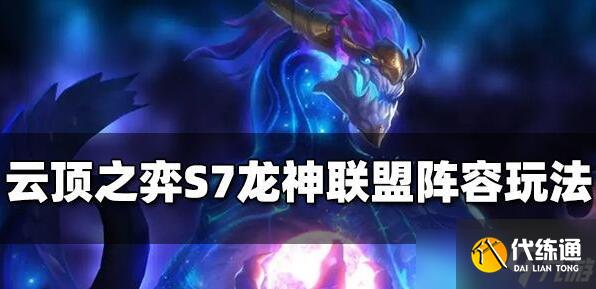 云顶之弈S7龙神联盟阵容玩法