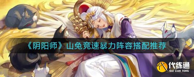 《阴阳师》山兔竞速暴力阵容搭配推荐