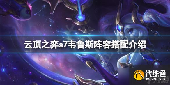 《云顶之弈》s7韦鲁斯怎么玩？s7韦鲁斯阵容搭配介绍