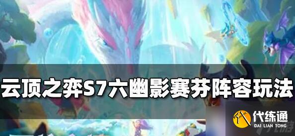 云顶之弈S7六幽影赛芬阵容玩法
