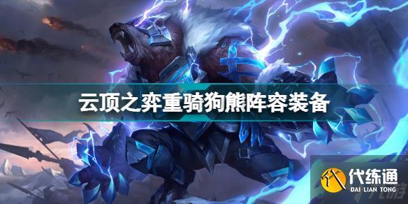 云顶之弈重骑狗熊阵容推荐 12.12重骑神龙狗熊装备搭配