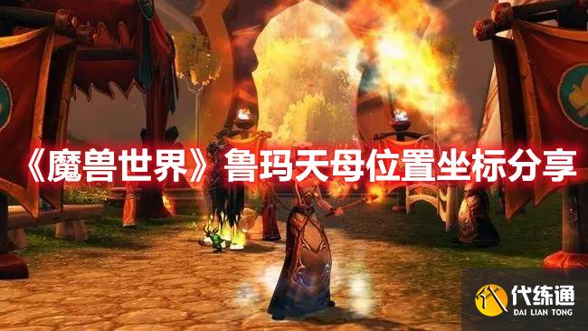 《魔兽世界》鲁玛天母位置坐标分享