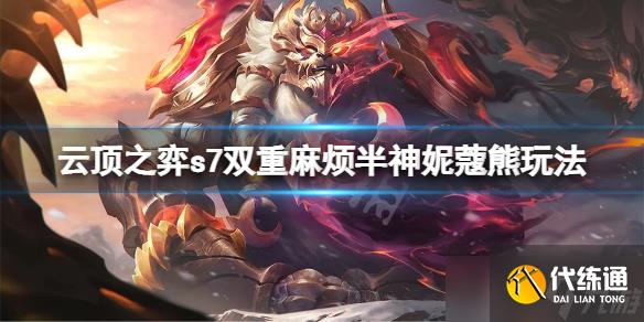 《云顶之弈》s7双重麻烦半神妮蔻熊怎么玩?s7双重麻烦半神妮蔻熊玩法