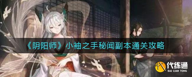 《阴阳师》小袖之手秘闻副本通关攻略
