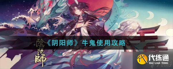 《阴阳师》牛鬼怎么使用？牛鬼使用攻略