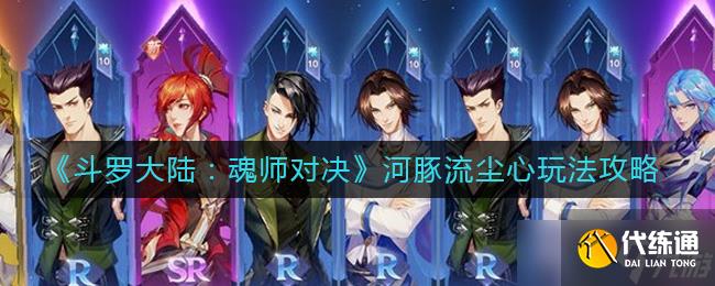 斗罗大陆魂师对决河豚流尘心怎么玩-河豚流尘心玩法攻略