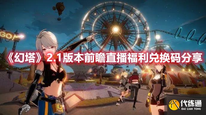 《幻塔》2.1版本前瞻直播福利兑换码分享