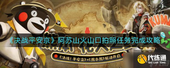 决战平安京阿苏山火山口拍照位置在哪里-阿苏山火山口拍照任务完成攻略