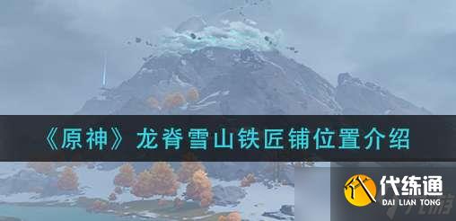 原神龙脊雪山铁匠铺位置介绍