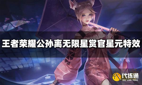 王者荣耀公孙离无限星赏官星元特效怎么样 皮肤特效一览