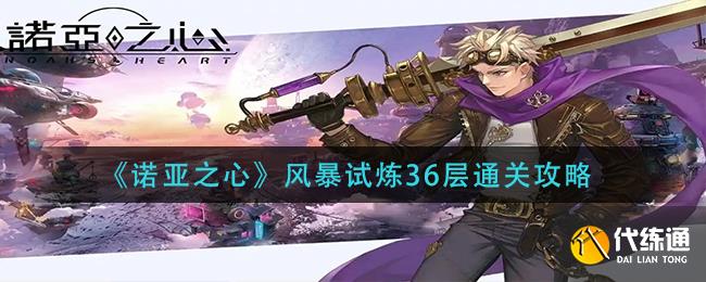 《诺亚之心》风暴试炼36层通关攻略
