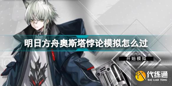 明日方舟奥斯塔悖论模拟怎么过 奥斯塔悖论模拟打法攻略