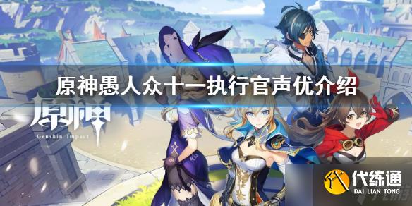 《原神》愚人众十一执行官cv 愚人众十一执行官声优介绍