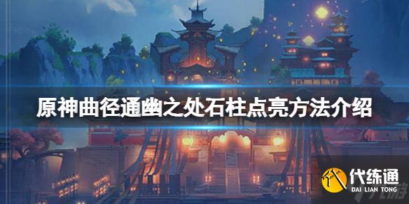 《原神》曲径通幽之处石柱怎么点亮？曲径通幽之处石柱点亮方法大放送