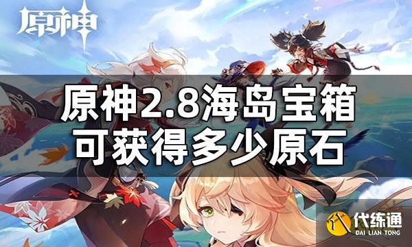 原神2.8海岛宝箱原石数量 2.8海岛宝箱可获得多少原石