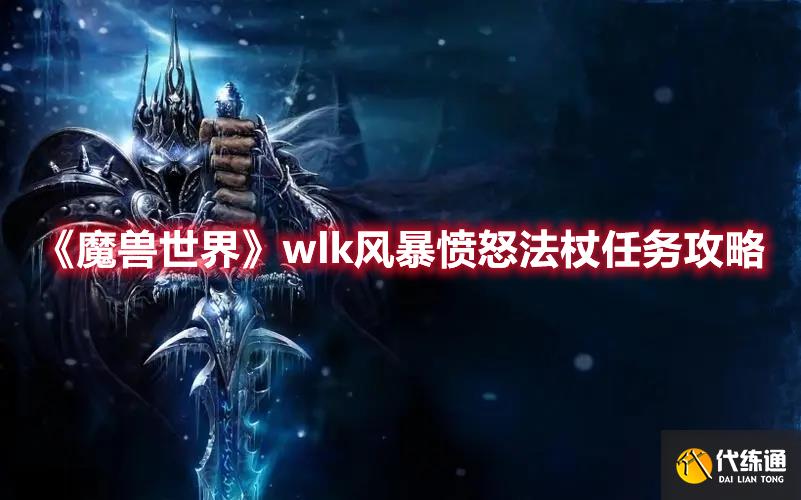 《魔兽世界》wlk风暴愤怒法杖任务攻略 《魔兽世界》wlk风暴愤怒法杖任务攻略