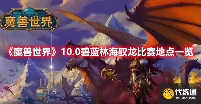 《魔兽世界》10.0碧蓝林海驭龙比赛地点一览 《魔兽世界》10.0碧蓝林海驭龙比赛地点一览