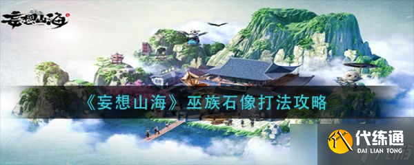 《妄想山海》巫族石像怎么打？巫族石像打法攻略