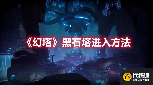 《幻塔》黑石塔进入方法