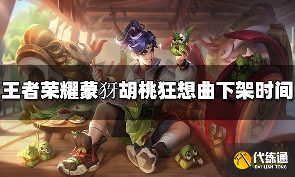 王者荣耀蒙犽胡桃狂想曲什么时候下架 下架时间介绍