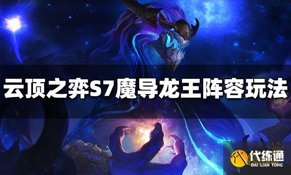 云顶之弈魔导龙王阵容怎么玩 S7魔导龙王阵容推荐