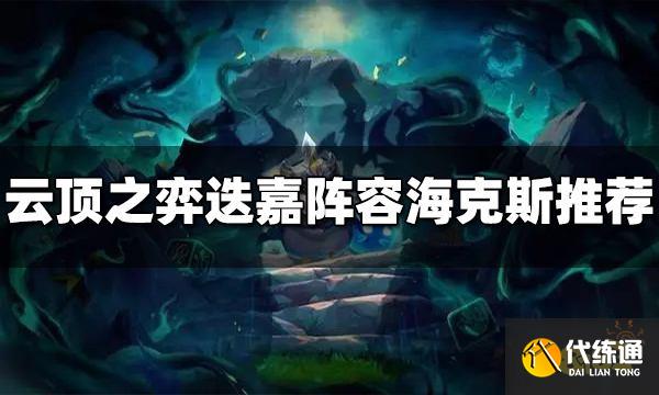 云顶之弈迭嘉阵容用什么海克斯 S7迭嘉阵容海克斯推荐