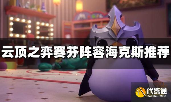 云顶之弈赛芬阵容海克斯用什么 S7赛芬阵容海克斯推荐