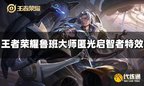 王者荣耀鲁班大师新皮肤特效怎么样 匿光启智者特效分享